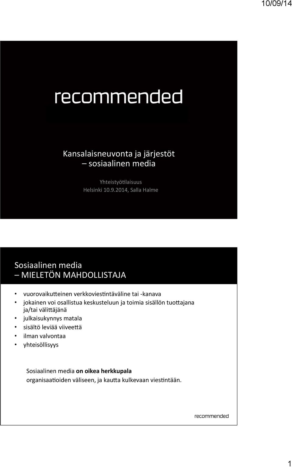 jokainen voi osallistua keskusteluun ja toimia sisällön tuomajana ja/tai välimäjänä julkaisukynnys matala