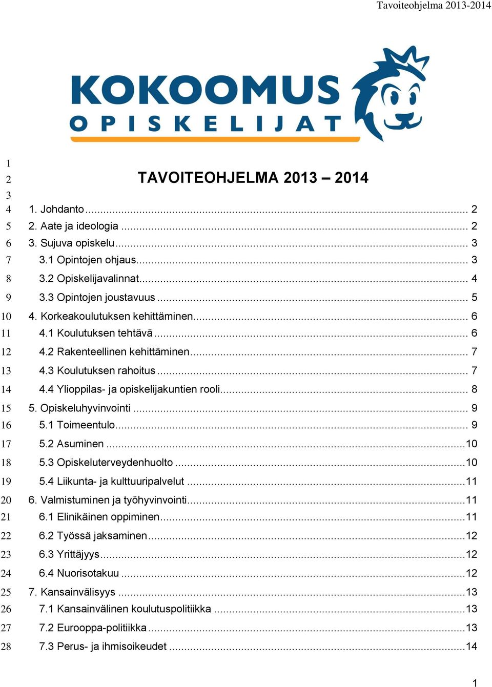 ... Opiskeluhyvinvointi.... Toimeentulo.... Asuminen.... Opiskeluterveydenhuolto.... Liikunta- ja kulttuuripalvelut.... Valmistuminen ja työhyvinvointi.