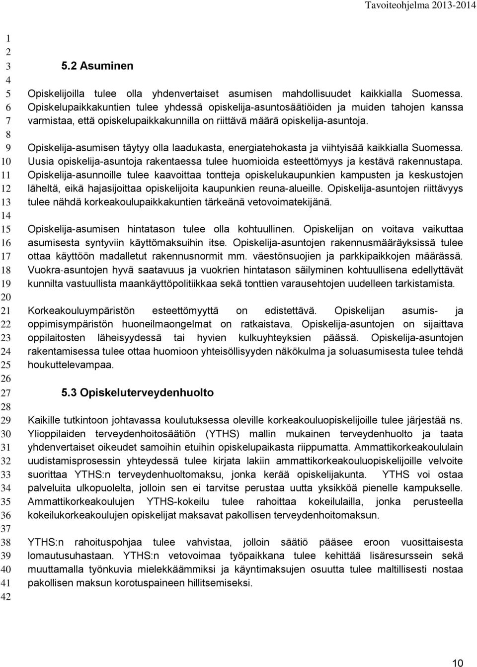 Opiskelija-asumisen täytyy olla laadukasta, energiatehokasta ja viihtyisää kaikkialla Suomessa. Uusia opiskelija-asuntoja rakentaessa tulee huomioida esteettömyys ja kestävä rakennustapa.