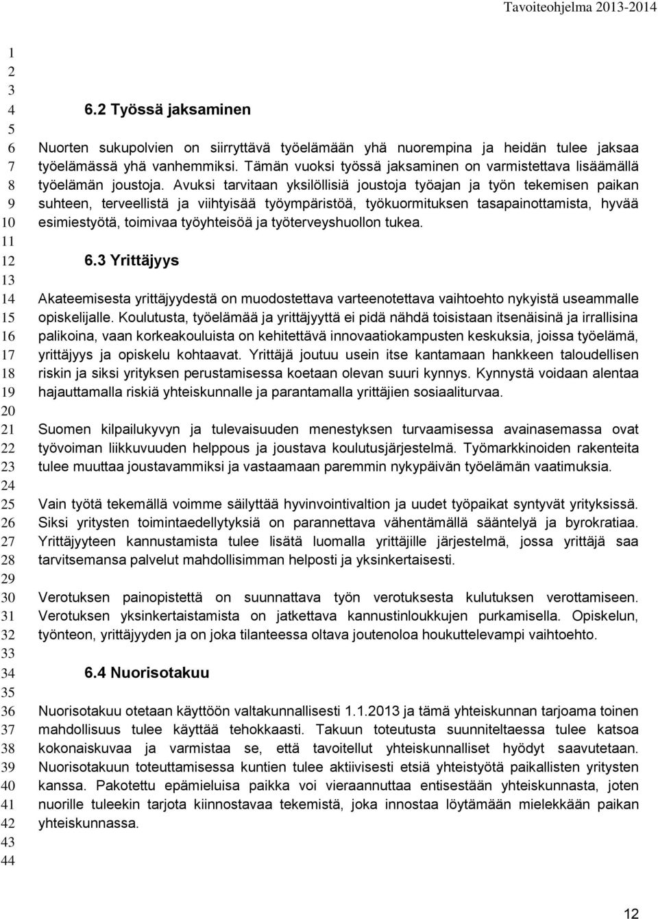 Avuksi tarvitaan yksilöllisiä joustoja työajan ja työn tekemisen paikan suhteen, terveellistä ja viihtyisää työympäristöä, työkuormituksen tasapainottamista, hyvää esimiestyötä, toimivaa työyhteisöä