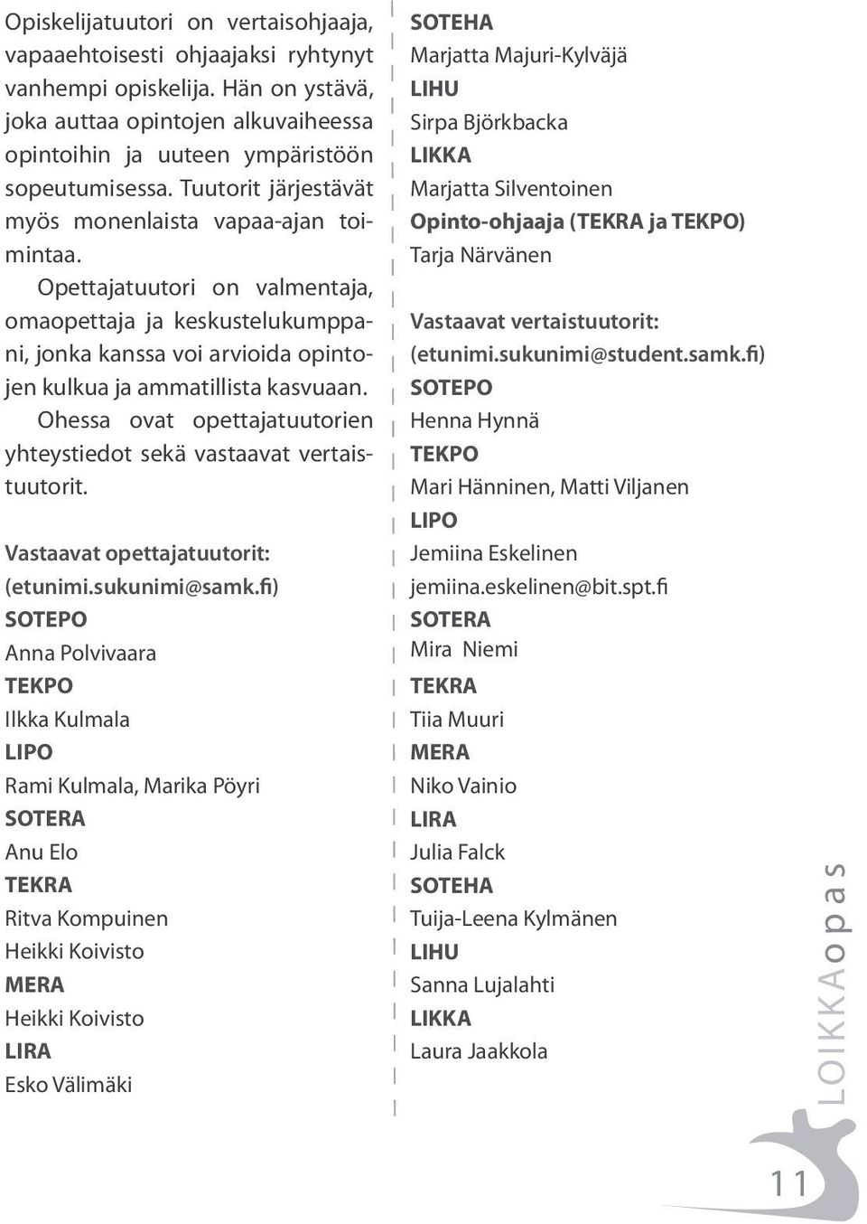 Ohessa ovat opettajatuutorien yhteystiedot sekä vastaavat vertaistuutorit. Vastaavat opettajatuutorit: (etunimi.sukunimi@samk.