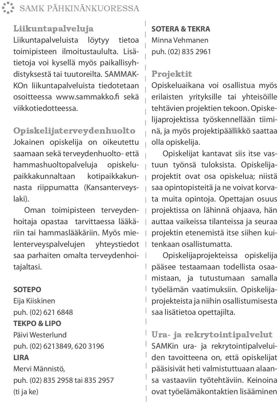 Opiskelijaterveydenhuolto Jokainen opiskelija on oikeutettu saamaan sekä terveydenhuolto- että hammashuoltopalveluja opiskelupaikkakunnaltaan kotipaikkakunnasta riippumatta (Kansanterveyslaki).