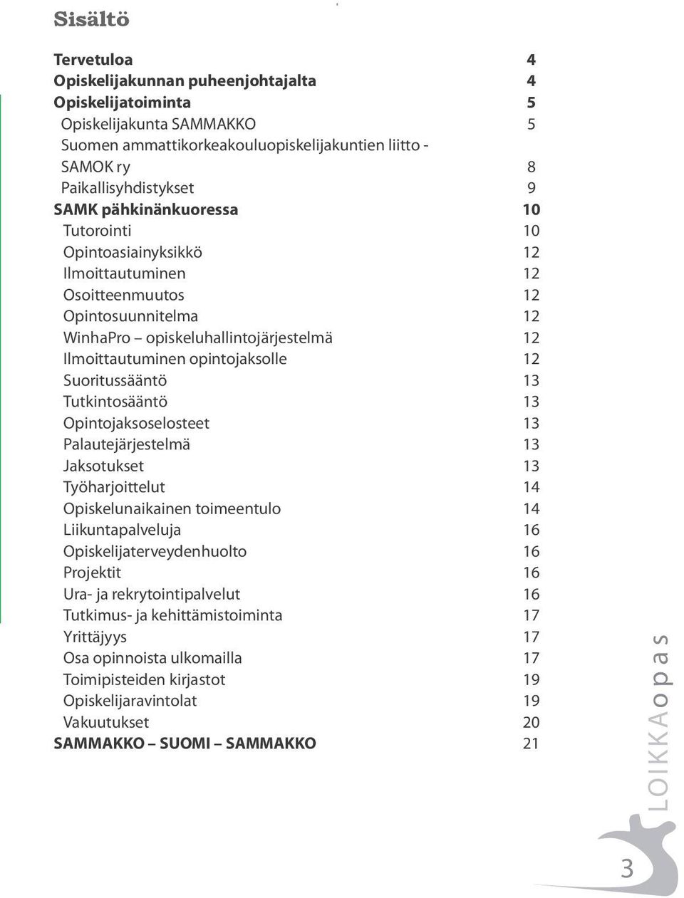 Suoritussääntö 13 Tutkintosääntö 13 Opintojaksoselosteet 13 Palautejärjestelmä 13 Jaksotukset 13 Työharjoittelut 14 Opiskelunaikainen toimeentulo 14 Liikuntapalveluja 16 Opiskelijaterveydenhuolto 16