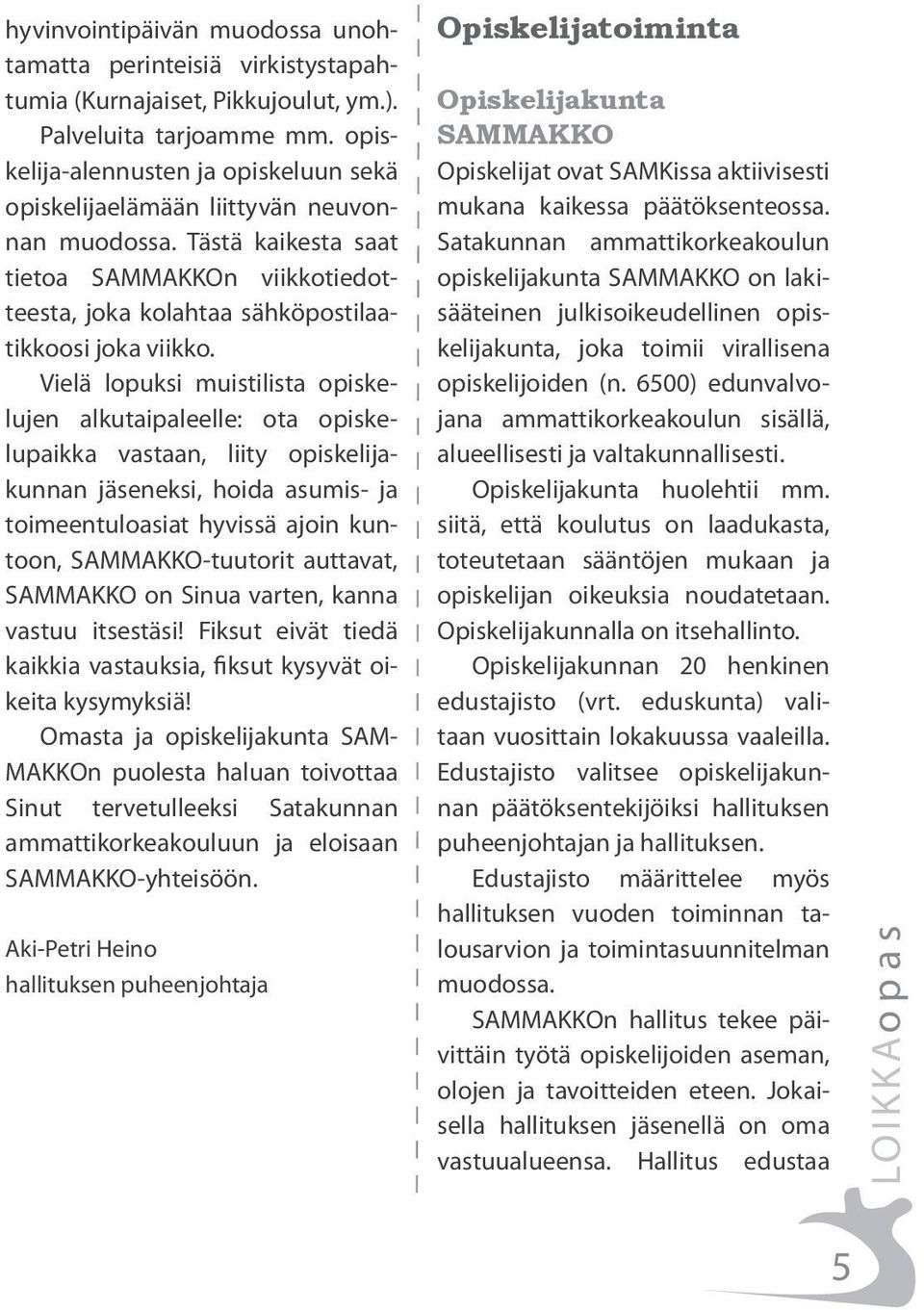 Vielä lopuksi muistilista opiskelujen alkutaipaleelle: ota opiskelupaikka vastaan, liity opiskelijakunnan jäseneksi, hoida asumis- ja toimeentuloasiat hyvissä ajoin kuntoon, SAMMAKKO-tuutorit