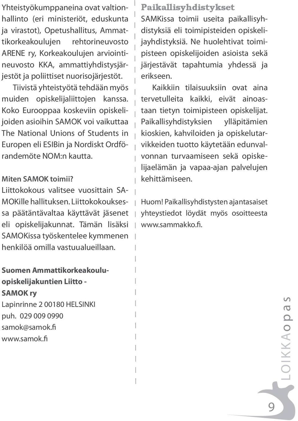 Koko Eurooppaa koskeviin opiskelijoiden asioihin SAMOK voi vaikuttaa The National Unions of Students in Europen eli ESIBin ja Nordiskt Ordförandemöte NOM:n kautta. Miten SAMOK toimii?