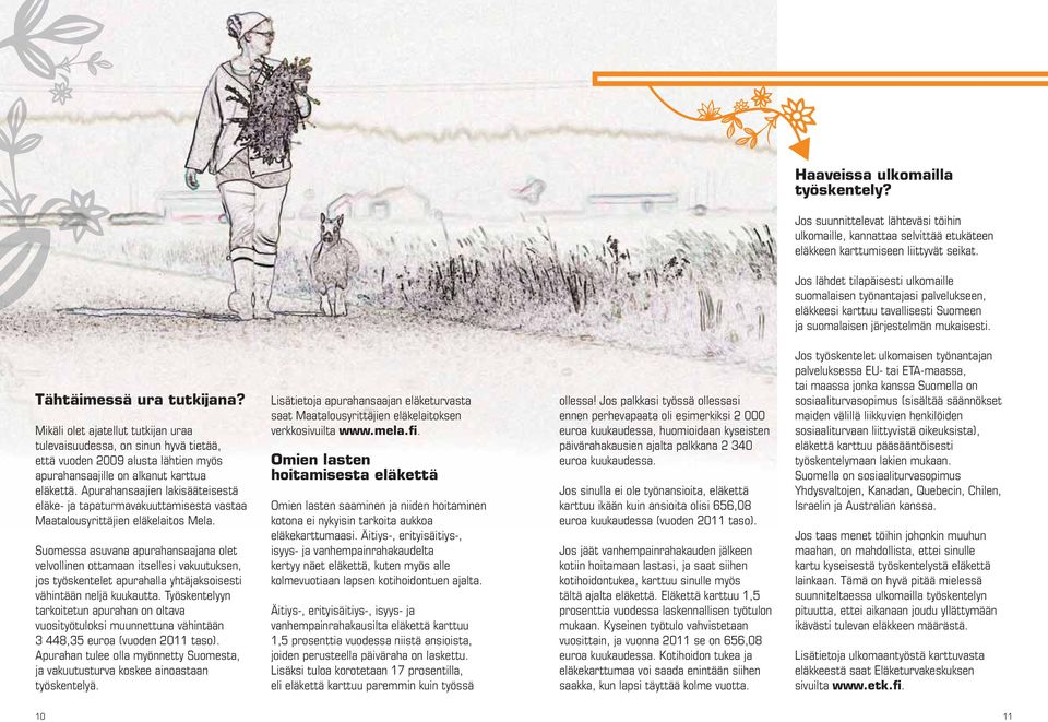 Mikäli olet ajatellut tutkijan uraa tulevaisuudessa, on sinun hyvä tietää, että vuoden 2009 alusta lähtien myös apurahansaajille on alkanut karttua eläkettä.