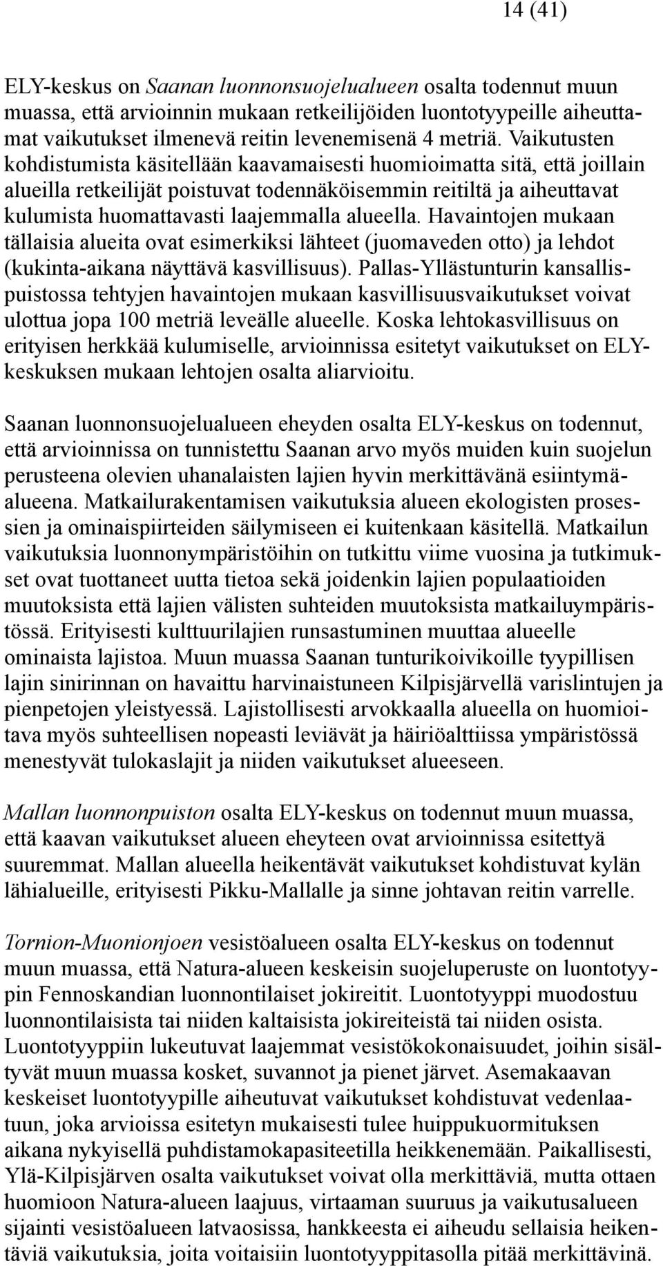 alueella. Havaintojen mukaan tällaisia alueita ovat esimerkiksi lähteet (juomaveden otto) ja lehdot (kukinta-aikana näyttävä kasvillisuus).