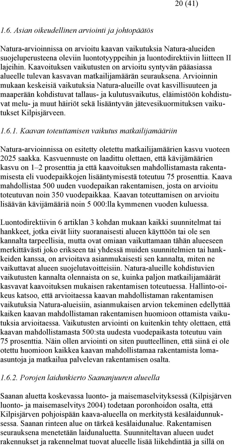 Kaavoituksen vaikutusten on arvioitu syntyvän pääasiassa alueelle tulevan kasvavan matkailijamäärän seurauksena.