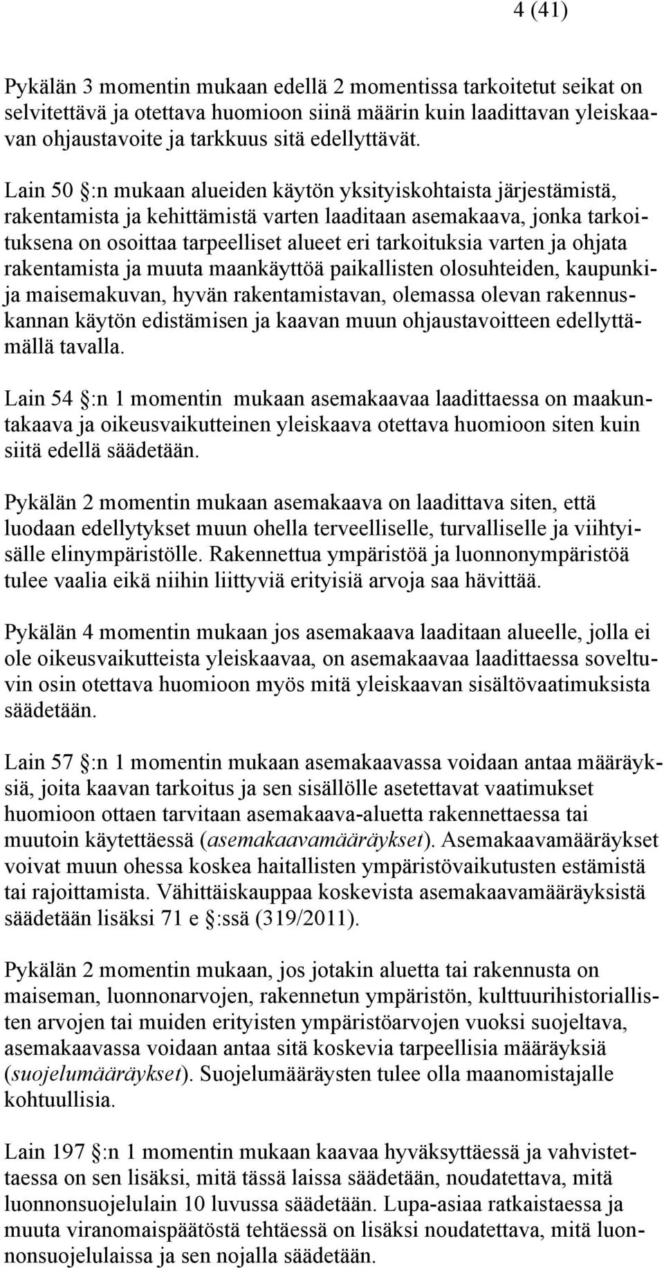 varten ja ohjata rakentamista ja muuta maankäyttöä paikallisten olosuhteiden, kaupunkija maisemakuvan, hyvän rakentamistavan, olemassa olevan rakennuskannan käytön edistämisen ja kaavan muun