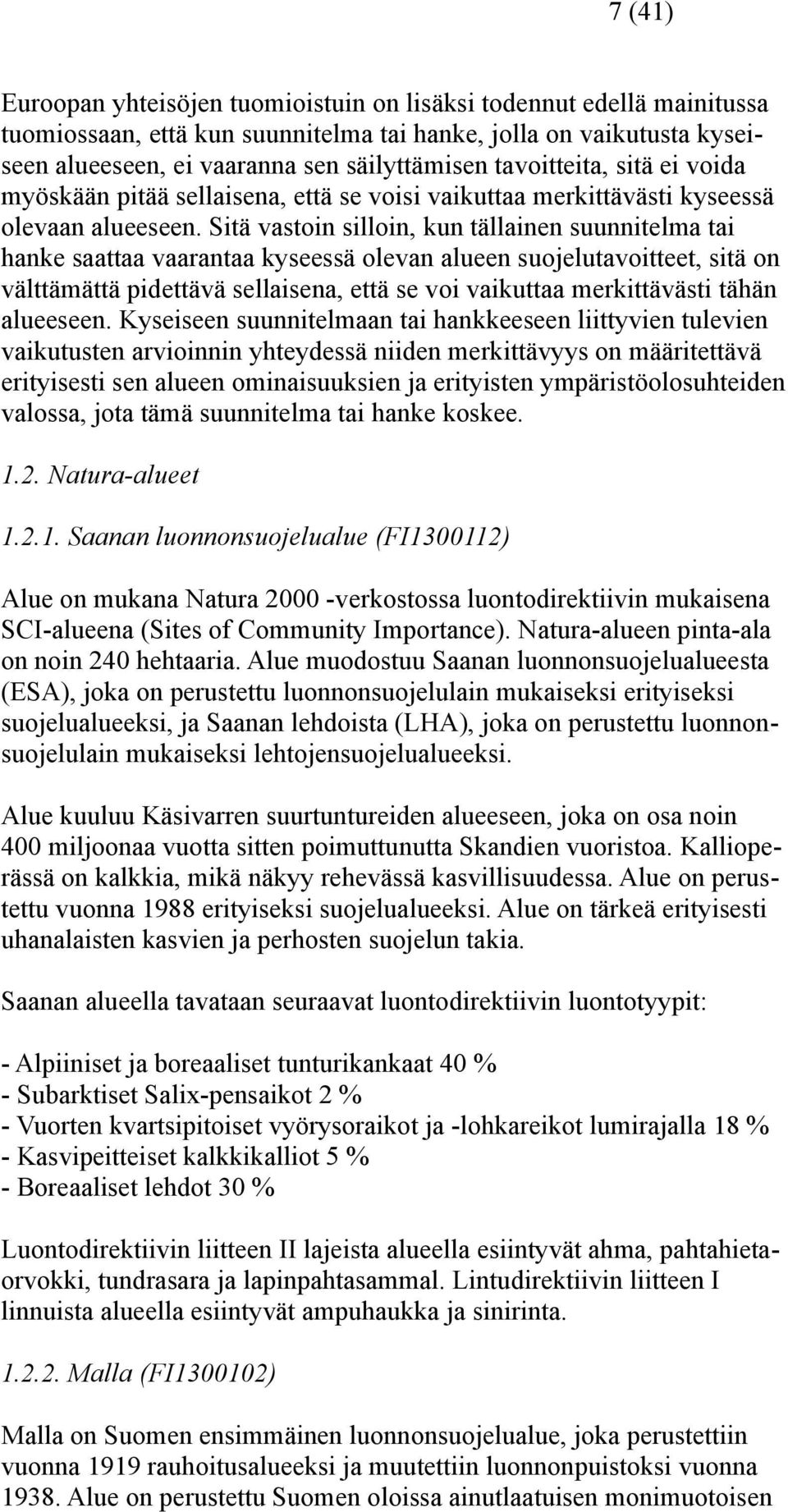 Sitä vastoin silloin, kun tällainen suunnitelma tai hanke saattaa vaarantaa kyseessä olevan alueen suojelutavoitteet, sitä on välttämättä pidettävä sellaisena, että se voi vaikuttaa merkittävästi