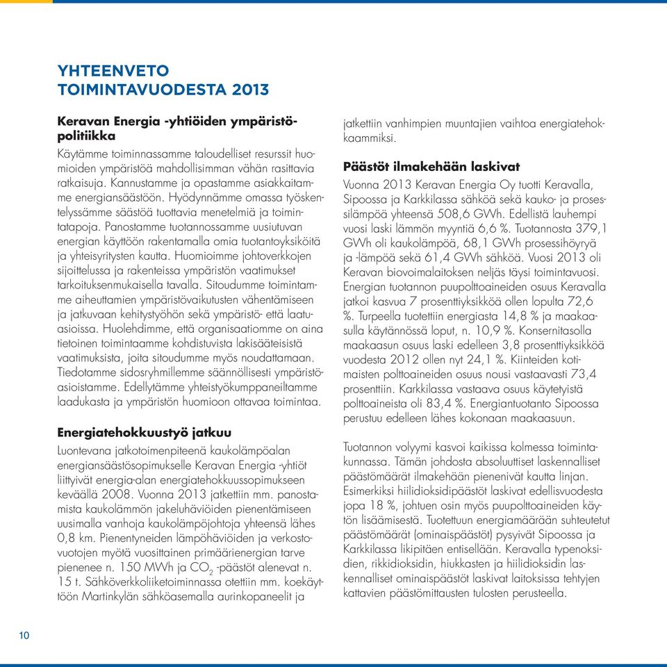 Panostamme tuotannossamme uusiutuvan energian käyttöön rakentamalla omia tuotantoyksiköitä ja yhteisyritysten kautta.