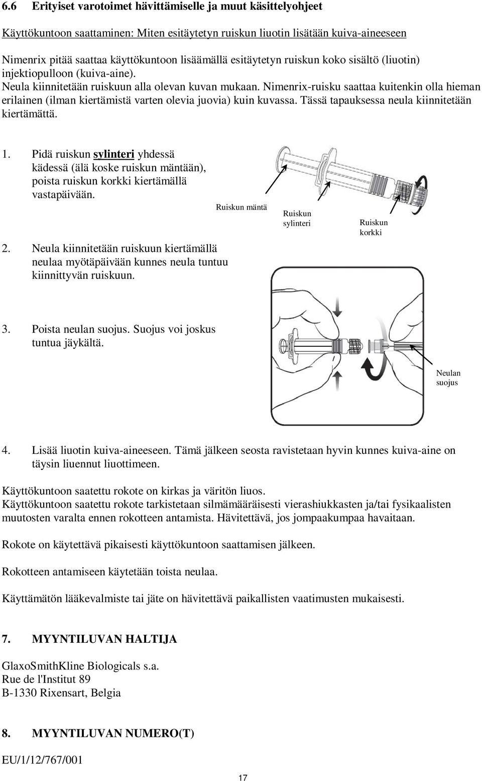 imenrix-ruisku saattaa kuitenkin olla hieman erilainen (ilman kiertämistä varten olevia juovia) kuin kuvassa. Tässä tapauksessa neula kiinnitetään kiertämättä. 1.