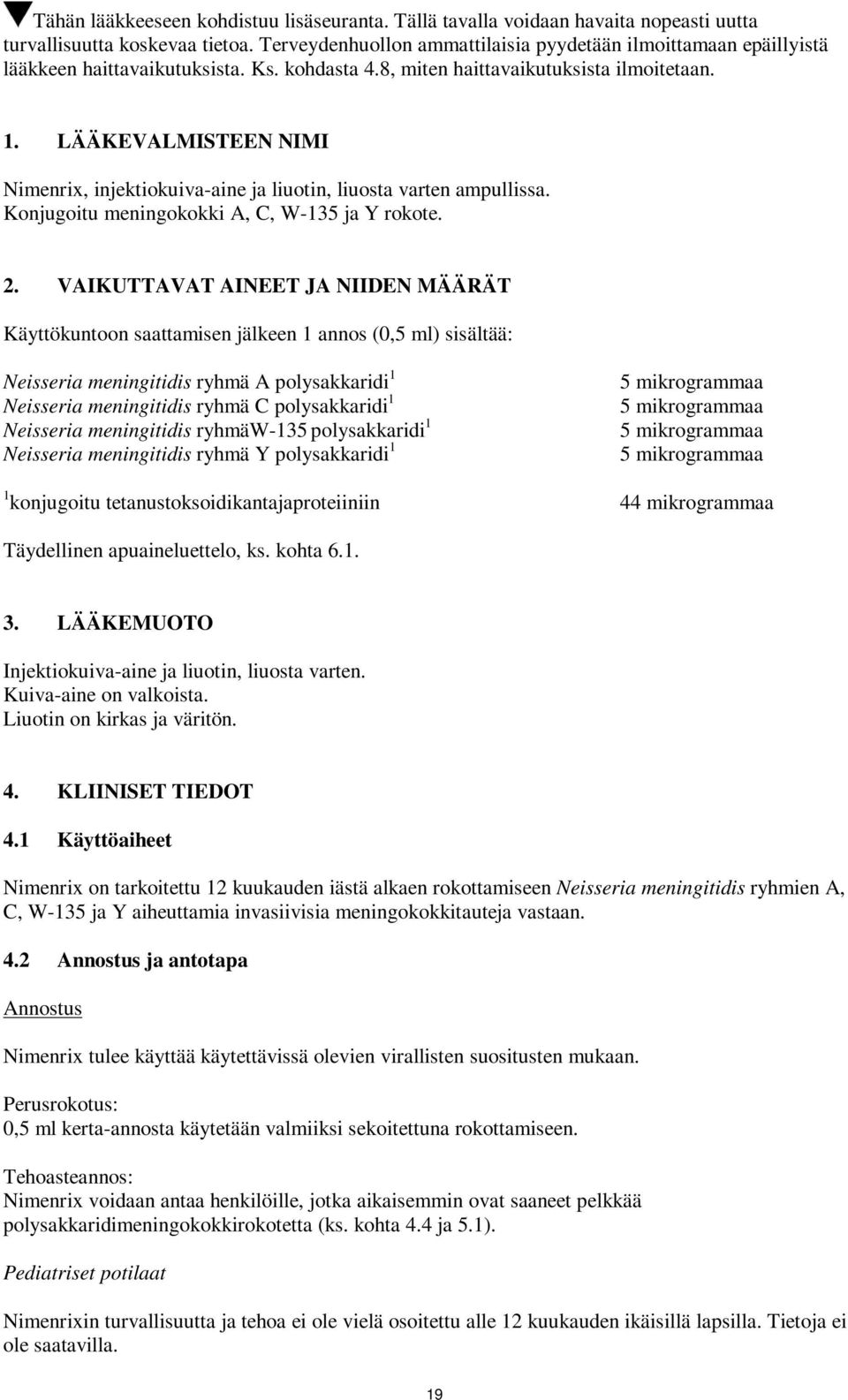 LÄÄKEVALMISTEE IMI imenrix, injektiokuiva-aine ja liuotin, liuosta varten ampullissa. Konjugoitu meningokokki A, C, W-135 ja Y rokote. 2.