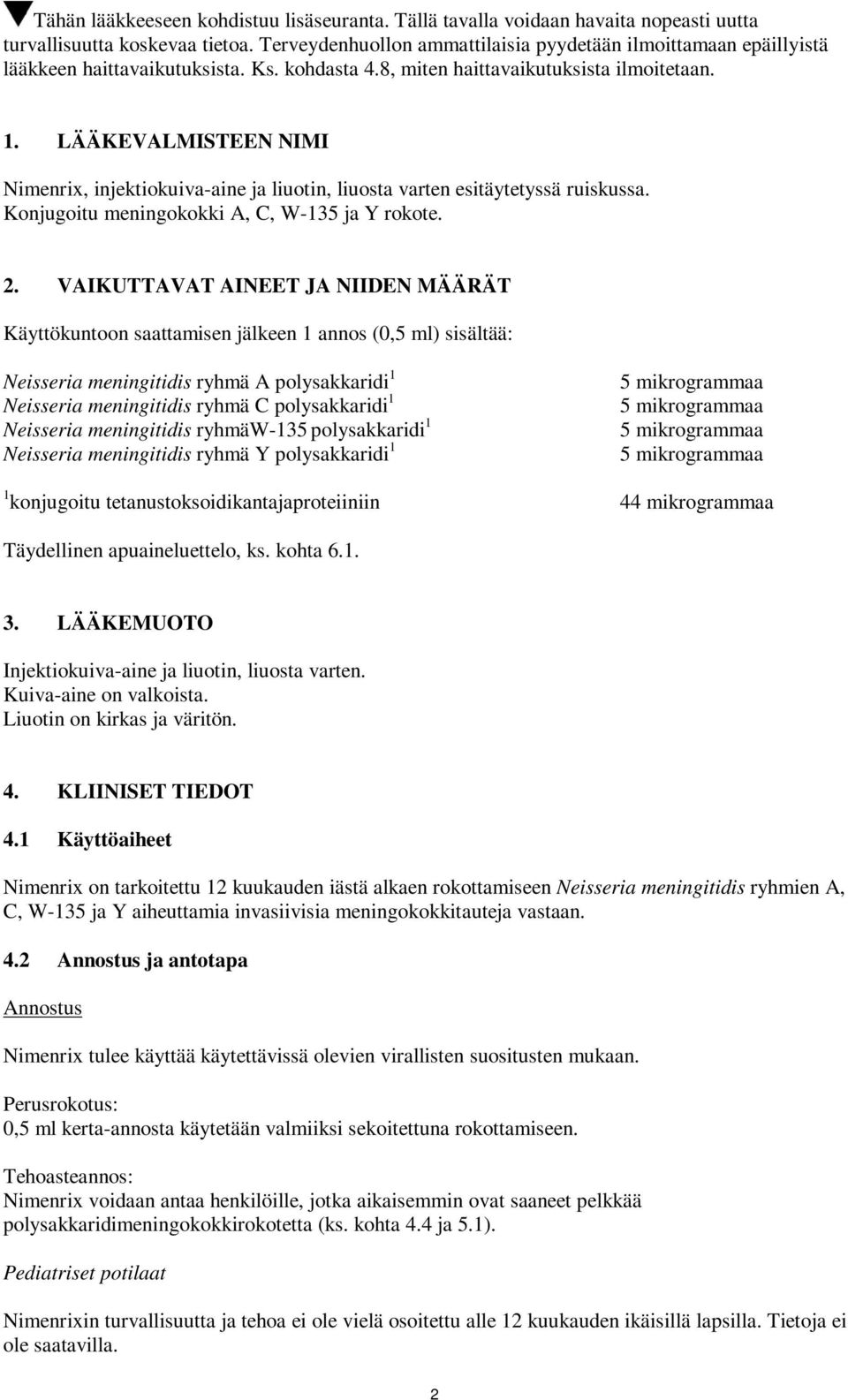 LÄÄKEVALMISTEE IMI imenrix, injektiokuiva-aine ja liuotin, liuosta varten esitäytetyssä ruiskussa. Konjugoitu meningokokki A, C, W-135 ja Y rokote. 2.