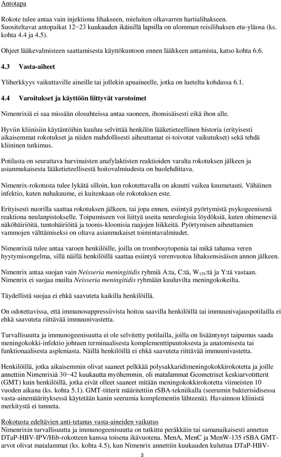 1. 4.4 Varoitukset ja käyttöön liittyvät varotoimet imenrixiä ei saa missään olosuhteissa antaa suoneen, ihonsisäisesti eikä ihon alle.