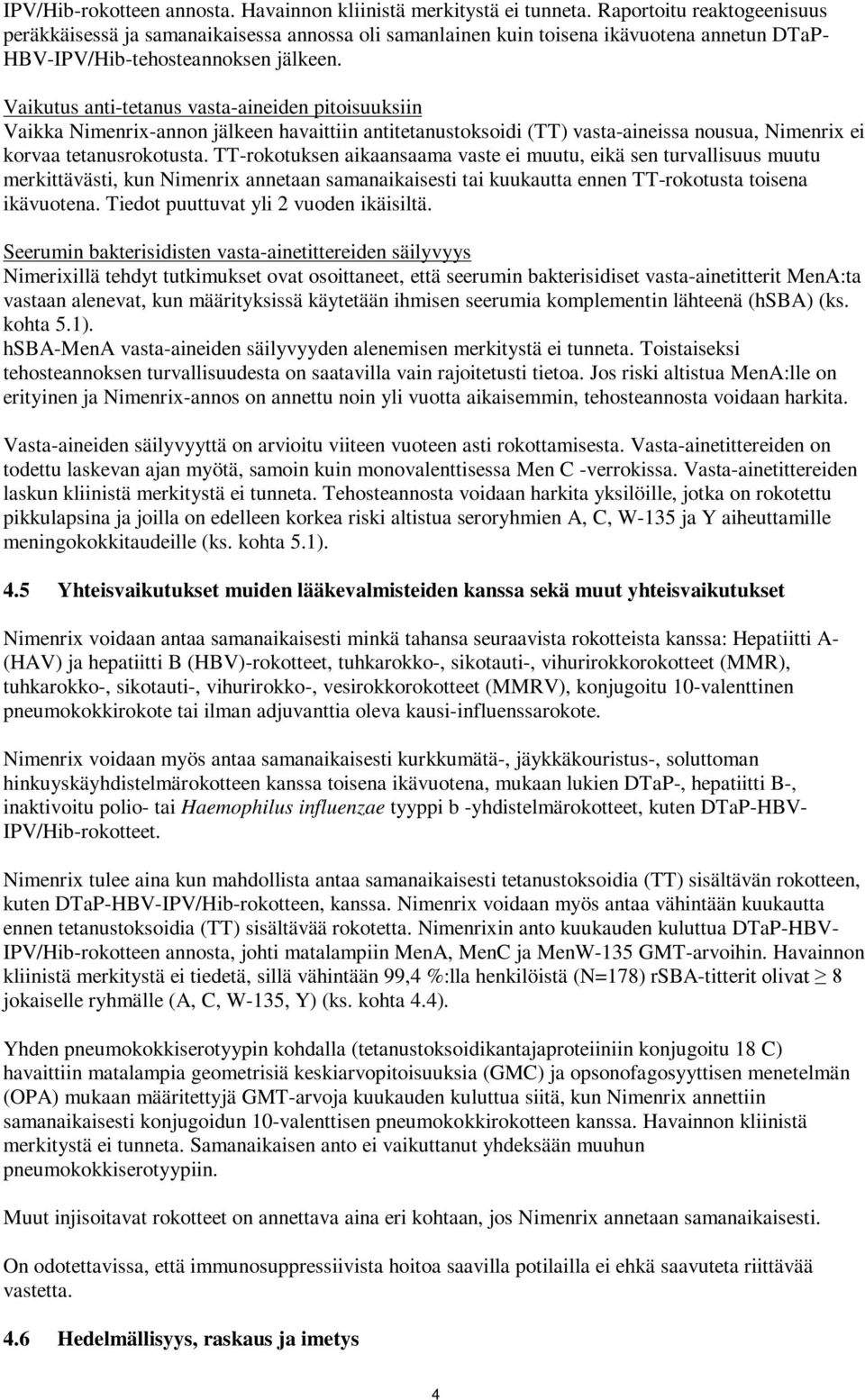 Vaikutus anti-tetanus vasta-aineiden pitoisuuksiin Vaikka imenrix-annon jälkeen havaittiin antitetanustoksoidi (TT) vasta-aineissa nousua, imenrix ei korvaa tetanusrokotusta.