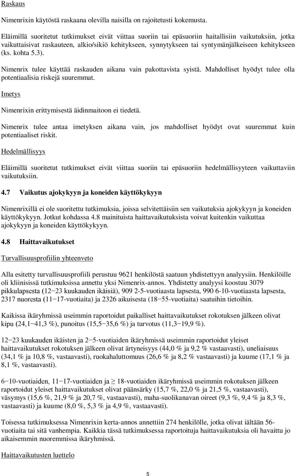 kehitykseen (ks. kohta 5.3). imenrix tulee käyttää raskauden aikana vain pakottavista syistä. Mahdolliset hyödyt tulee olla potentiaalisia riskejä suuremmat.