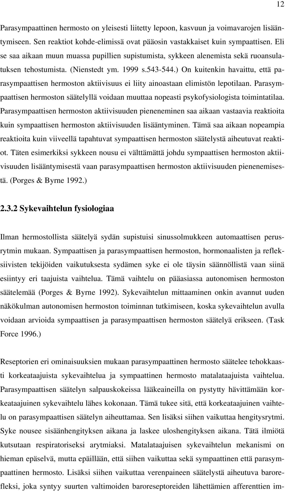 ) On kuitenkin havaittu, että parasympaattisen hermoston aktiivisuus ei liity ainoastaan elimistön lepotilaan.