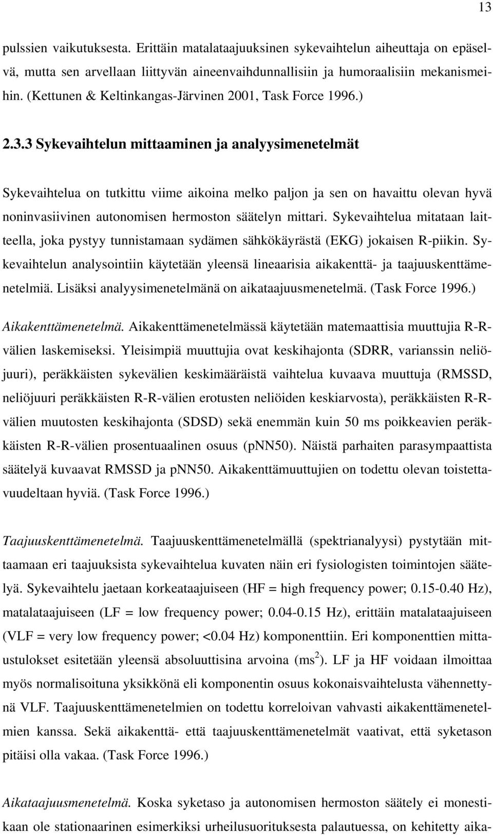 3 Sykevaihtelun mittaaminen ja analyysimenetelmät Sykevaihtelua on tutkittu viime aikoina melko paljon ja sen on havaittu olevan hyvä noninvasiivinen autonomisen hermoston säätelyn mittari.