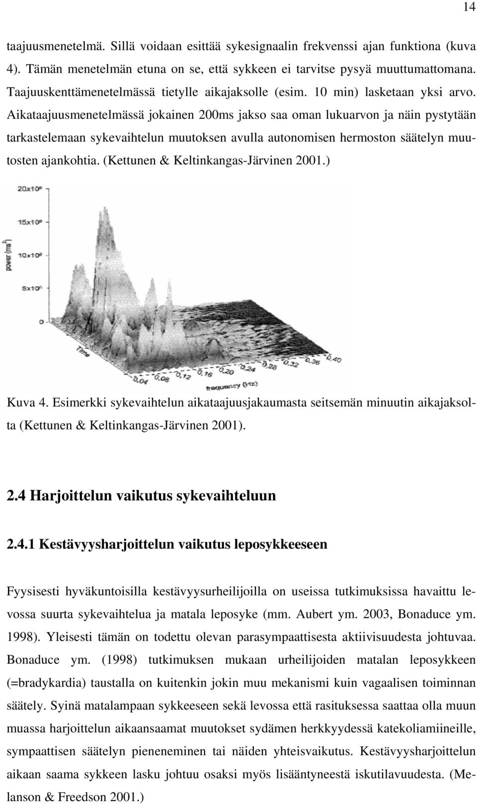 Aikataajuusmenetelmässä jokainen 200ms jakso saa oman lukuarvon ja näin pystytään tarkastelemaan sykevaihtelun muutoksen avulla autonomisen hermoston säätelyn muutosten ajankohtia.