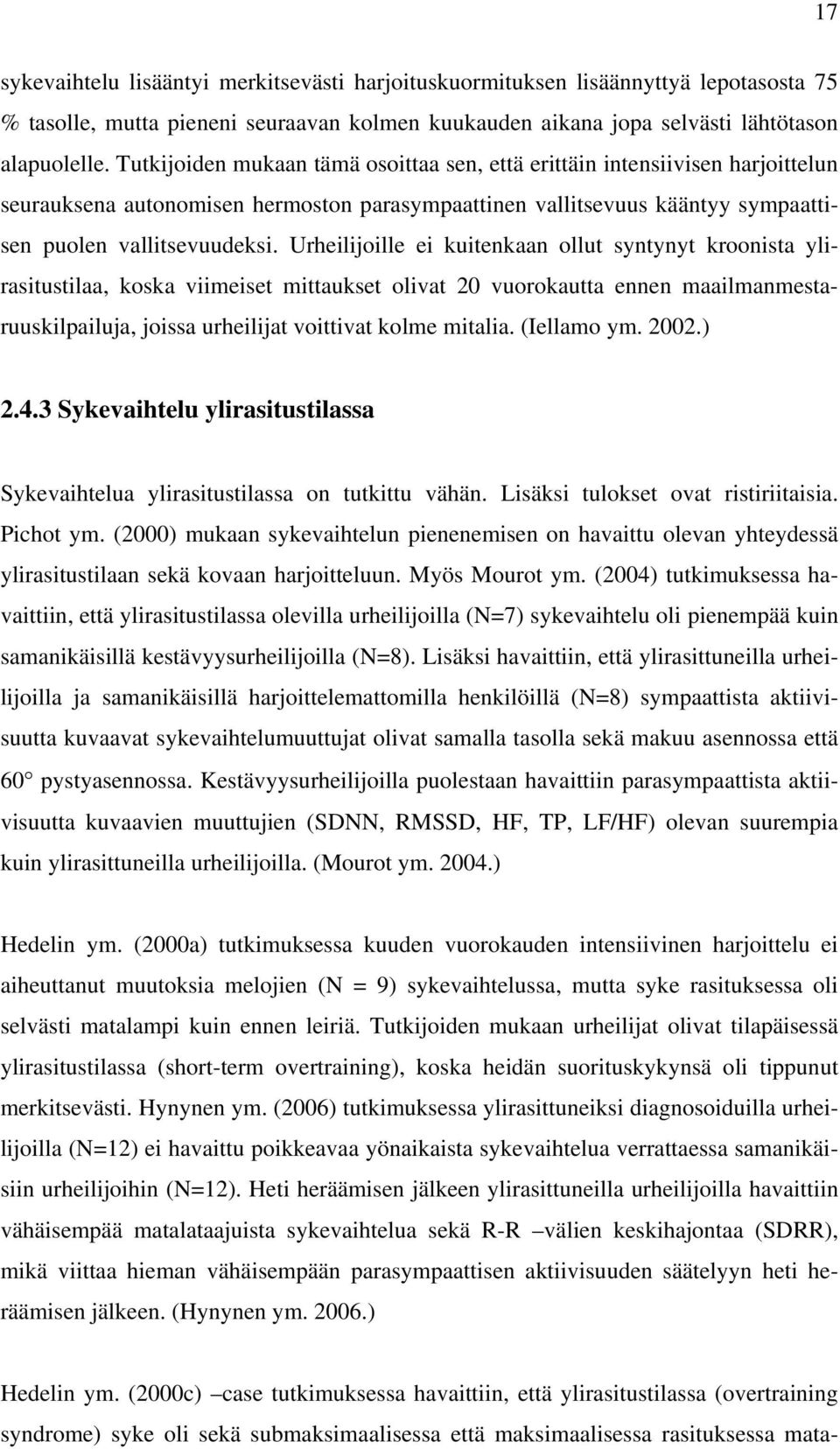 Urheilijoille ei kuitenkaan ollut syntynyt kroonista ylirasitustilaa, koska viimeiset mittaukset olivat 20 vuorokautta ennen maailmanmestaruuskilpailuja, joissa urheilijat voittivat kolme mitalia.