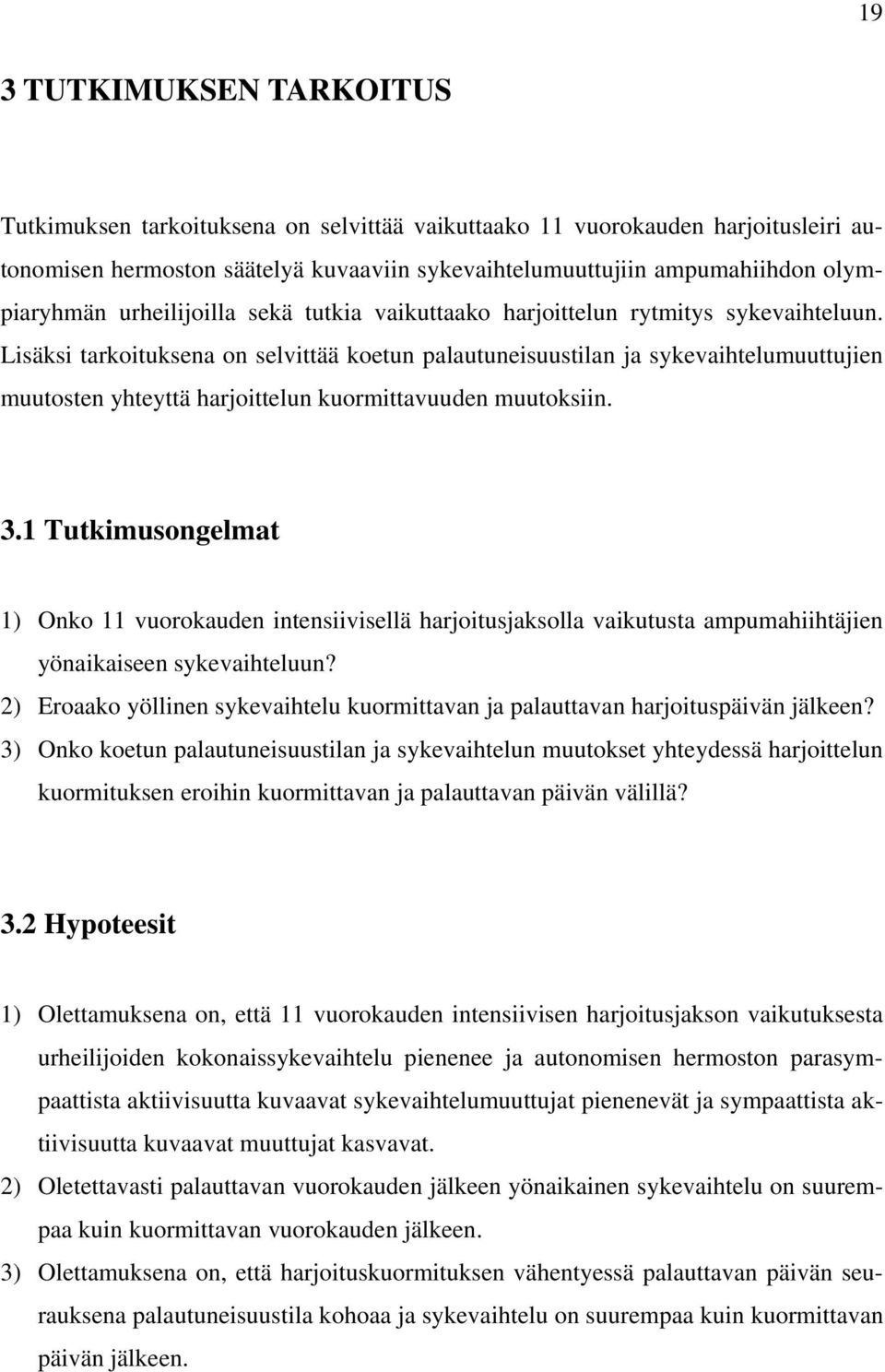 Lisäksi tarkoituksena on selvittää koetun palautuneisuustilan ja sykevaihtelumuuttujien muutosten yhteyttä harjoittelun kuormittavuuden muutoksiin. 3.