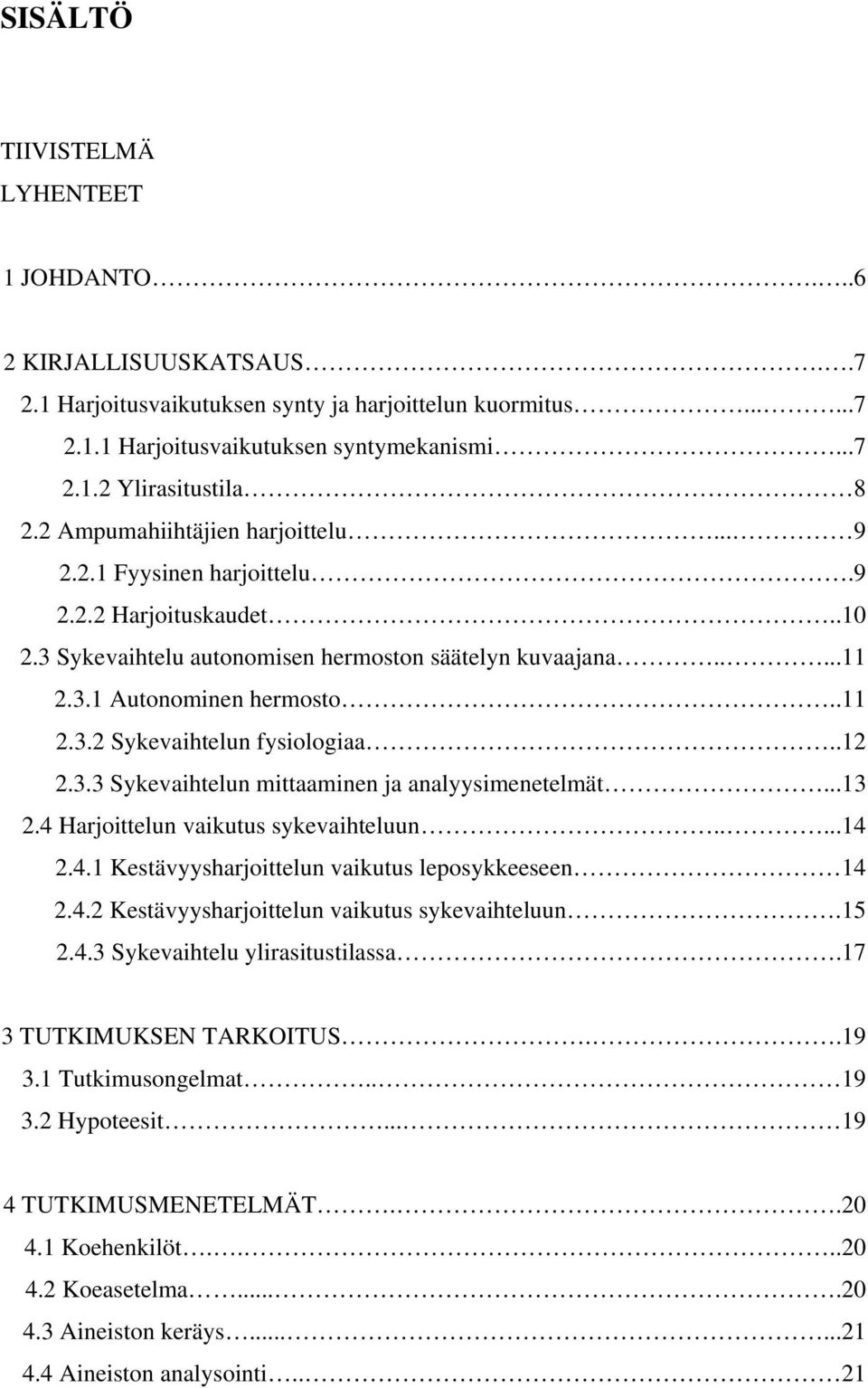 .12 2.3.3 Sykevaihtelun mittaaminen ja analyysimenetelmät...13 2.4 Harjoittelun vaikutus sykevaihteluun.....14 2.4.1 Kestävyysharjoittelun vaikutus leposykkeeseen 14 2.4.2 Kestävyysharjoittelun vaikutus sykevaihteluun.
