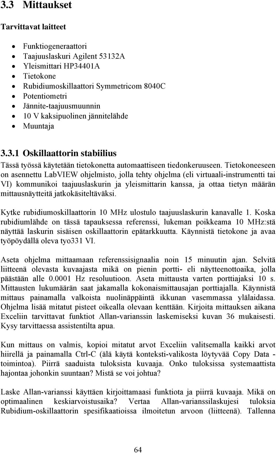 Tietokoneeseen on asennettu LabVIEW ohjelmisto, jolla tehty ohjelma (eli virtuaali-instrumentti tai VI) kommunikoi taajuuslaskurin ja yleismittarin kanssa, ja ottaa tietyn määrän mittausnäytteitä