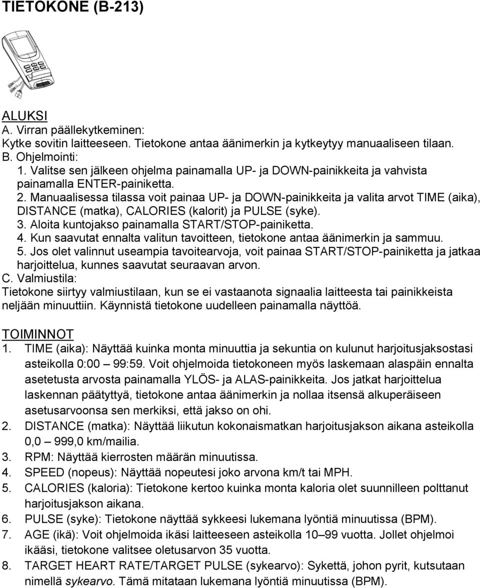 Manuaalisessa tilassa voit painaa UP- ja DOWN-painikkeita ja valita arvot TIME (aika), DISTANCE (matka), CALORIES (kalorit) ja PULSE (syke). 3. Aloita kuntojakso painamalla START/STOP-painiketta. 4.