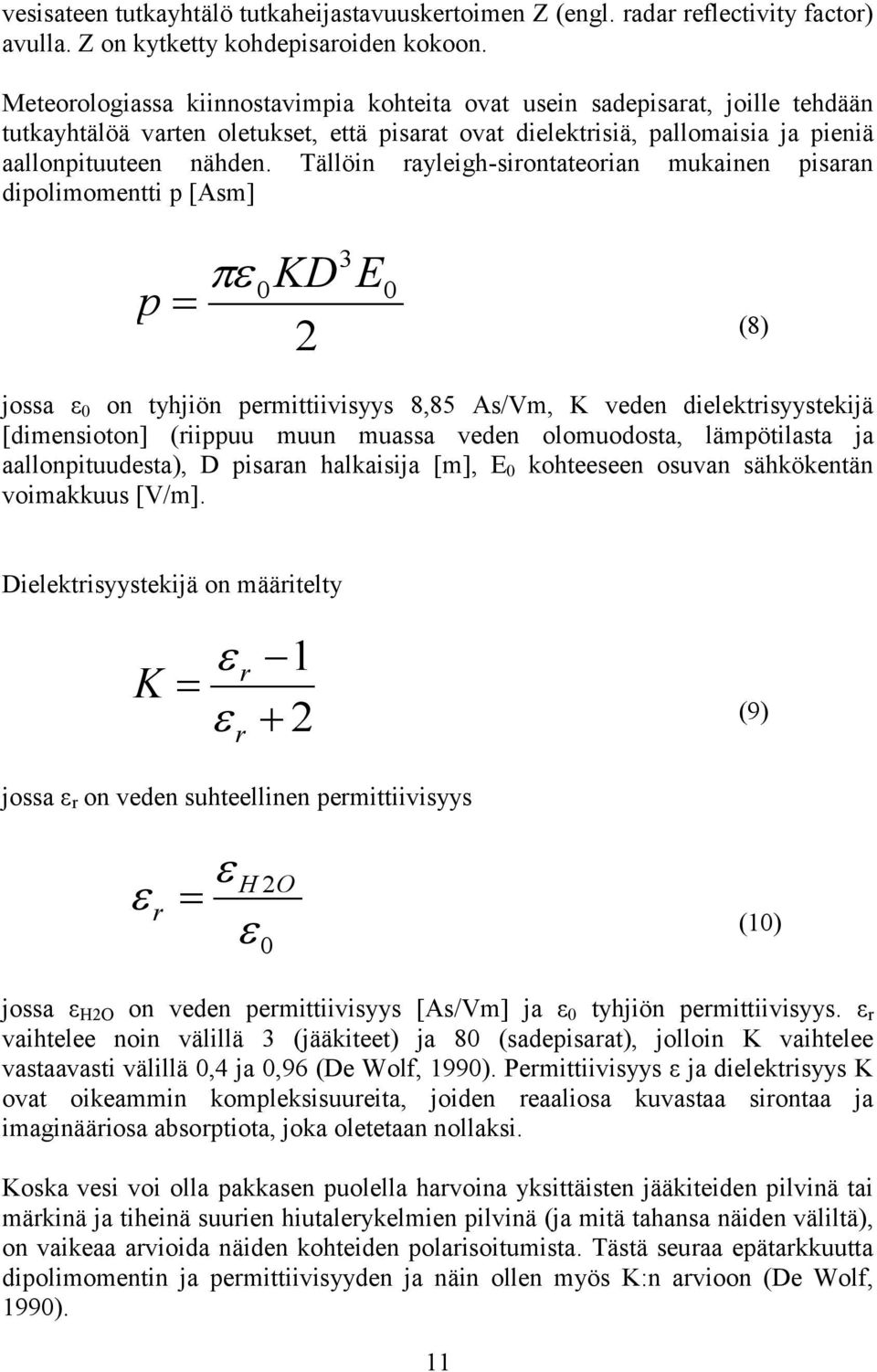 Tällöin rayleigh-sirontateorian mukainen pisaran dipolimomentti p [Asm] p KD 2 3 0 E0 (8) jossa ε 0 on tyhjiön permittiivisyys 8,85 As/Vm, K veden dielektrisyystekijä [dimensioton] (riippuu muun