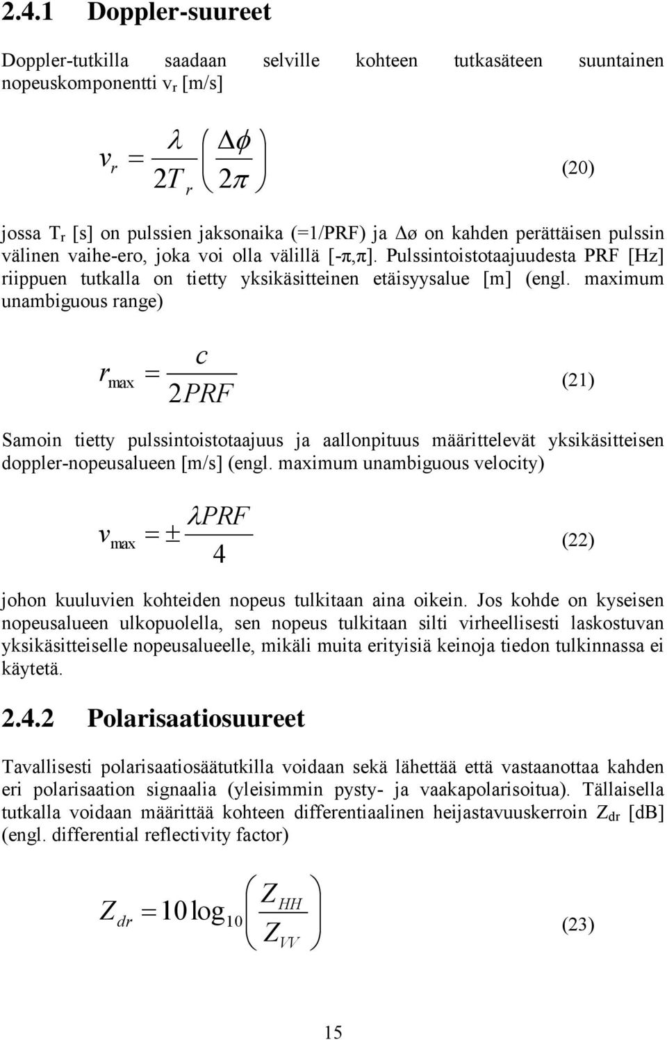 maximum unambiguous range) r c 2PRF max (21) Samoin tietty pulssintoistotaajuus ja aallonpituus määrittelevät yksikäsitteisen doppler-nopeusalueen [m/s] (engl.