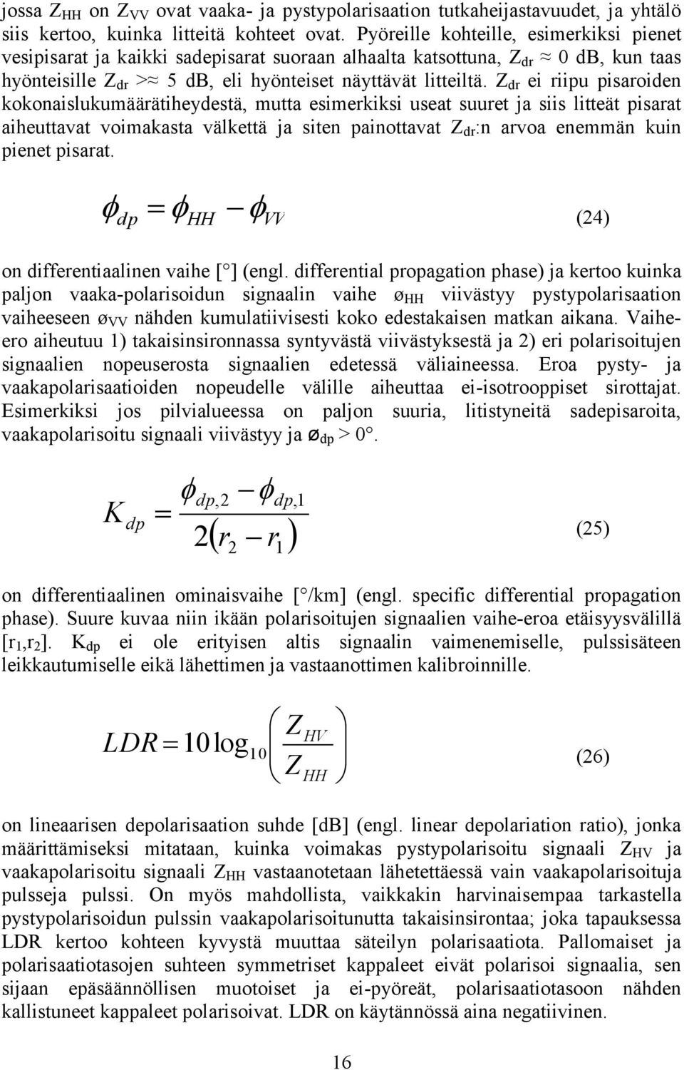 Z dr ei riipu pisaroiden kokonaislukumäärätiheydestä, mutta esimerkiksi useat suuret ja siis litteät pisarat aiheuttavat voimakasta välkettä ja siten painottavat Z dr :n arvoa enemmän kuin pienet