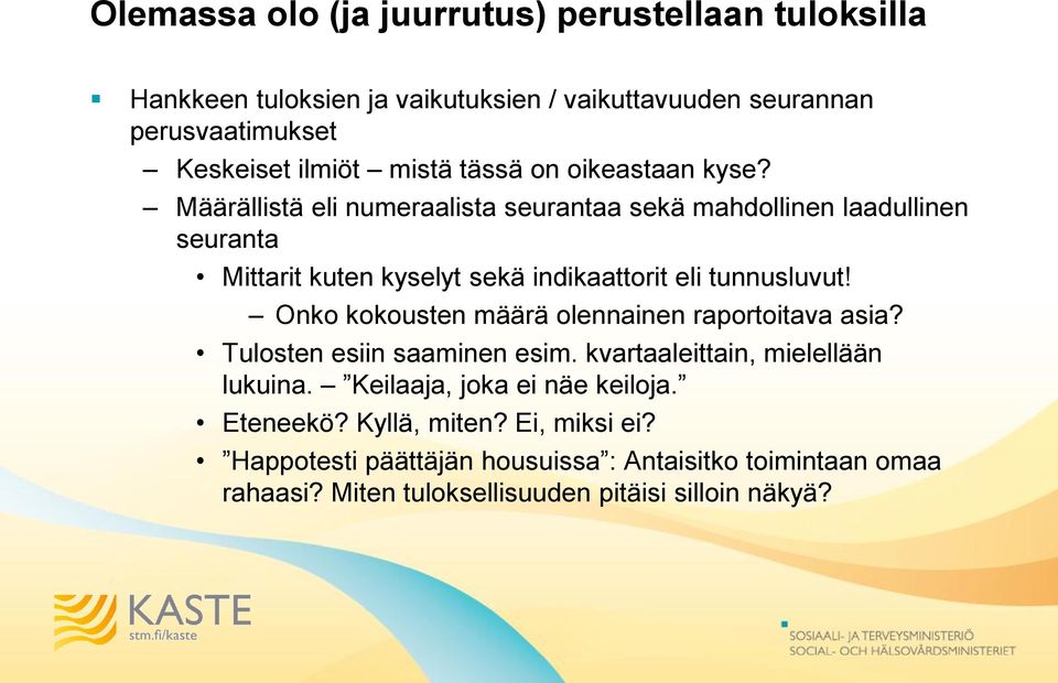 Määrällistä eli numeraalista seurantaa sekä mahdollinen laadullinen seuranta Mittarit kuten kyselyt sekä indikaattorit eli tunnusluvut!