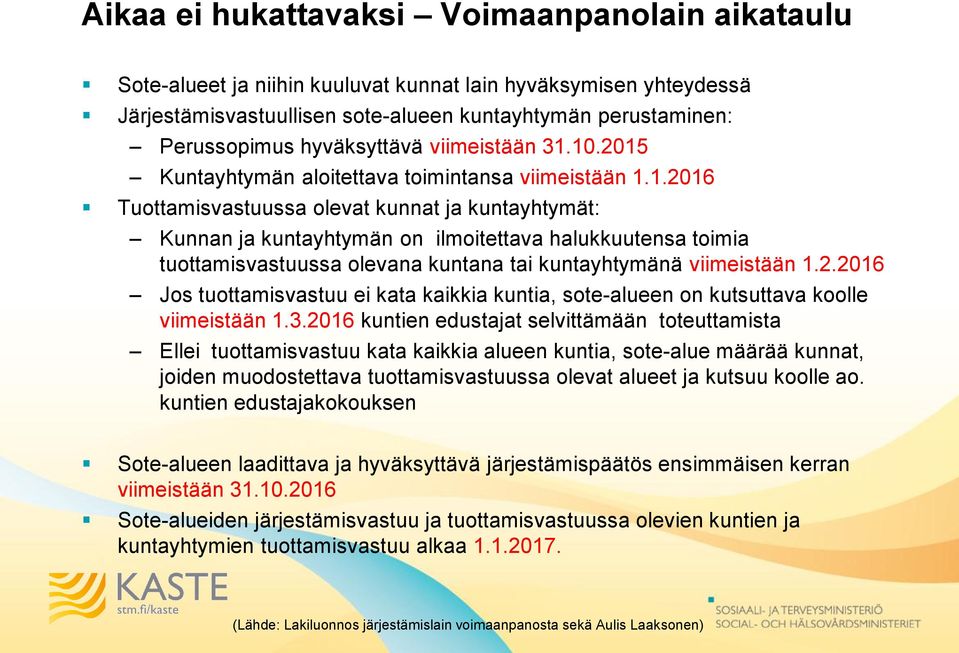 10.2015 Kuntayhtymän aloitettava toimintansa viimeistään 1.1.2016 Tuottamisvastuussa olevat kunnat ja kuntayhtymät: Kunnan ja kuntayhtymän on ilmoitettava halukkuutensa toimia tuottamisvastuussa olevana kuntana tai kuntayhtymänä viimeistään 1.