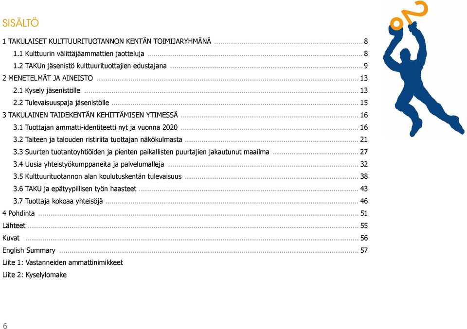 .. 21 3.3 Suurten tuotantoyhtiöiden ja pienten paikallisten puurtajien jakautunut maailma... 27 3.4 Uusia yhteistyökumppaneita ja palvelumalleja... 32 3.