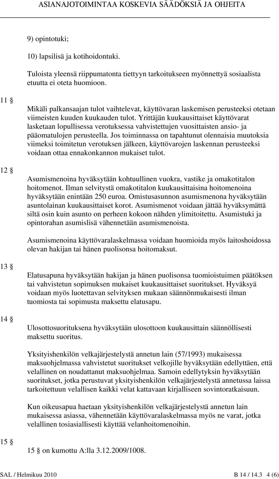 Yrittäjän kuukausittaiset käyttövarat lasketaan lopullisessa verotuksessa vahvistettujen vuosittaisten ansio- ja pääomatulojen perusteella.