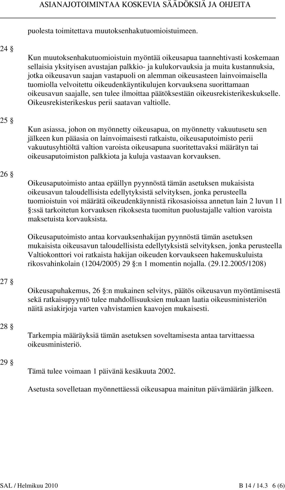 on alemman oikeusasteen lainvoimaisella tuomiolla velvoitettu oikeudenkäyntikulujen korvauksena suorittamaan oikeusavun saajalle, sen tulee ilmoittaa päätöksestään oikeusrekisterikeskukselle.