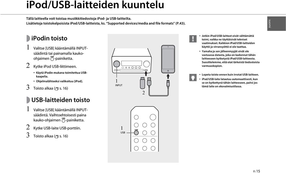 Jotkin ipod/usb-laitteet eivät välttämättä toimi, vaikka ne täyttäisivät tekniset vaatimukset. Kaikkien ipod/usb-laitteiden käyttö ja virransyöttö ei ole taattua.