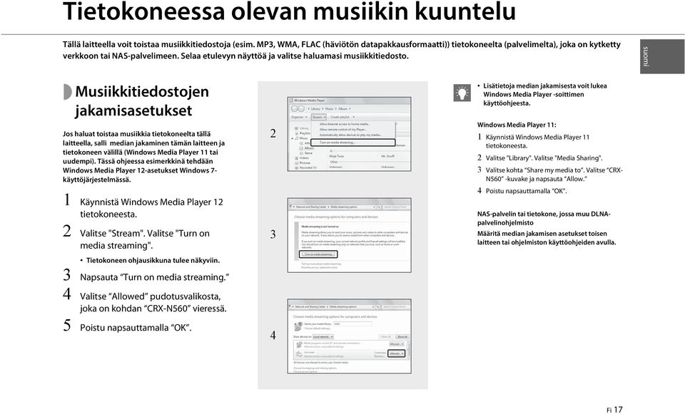 suomi Musiikkitiedostojen jakamisasetukset Jos haluat toistaa musiikkia tietokoneelta tällä laitteella, salli median jakaminen tämän laitteen ja tietokoneen välillä (Windows Media Player 11 tai