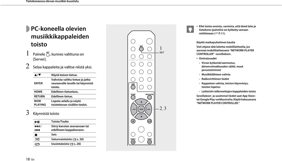aso. Edellinen tietue. Lopeta selailu ja näytä toistettavan sisällön tiedot. Toisto/Tauko / Siirry kansion seuraavaan tai edelliseen kappaleeseen. Seis Satunnaistoisto ( s. 20) Uusintatoisto ( s.