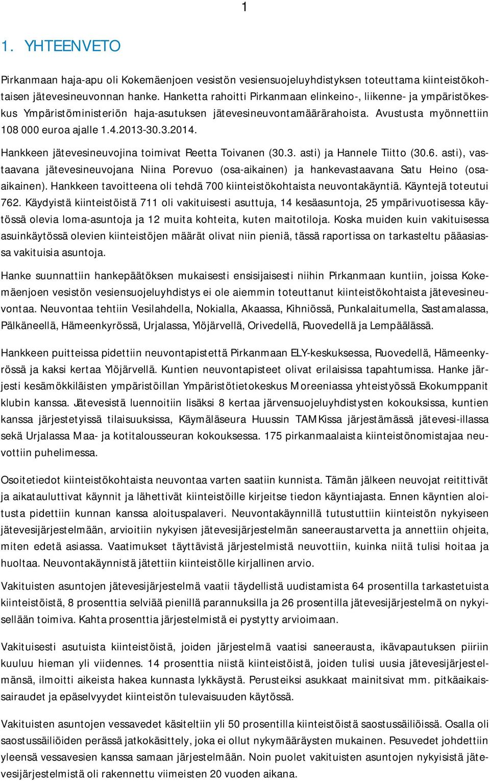 Hankkeen jätevesineuvojina toimivat Reetta Toivanen (30.3. asti) ja Hannele Tiitto (30.6. asti), vastaavana jätevesineuvojana Niina Porevuo (osa-aikainen) ja hankevastaavana Satu Heino (osaaikainen).