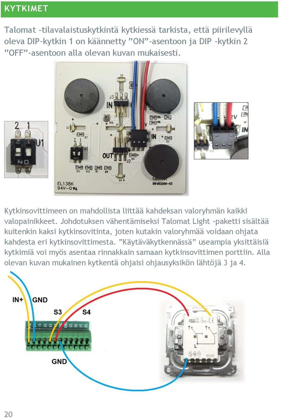 Johdotuksen vähentämiseksi Talomat Light -paketti sisältää kuitenkin kaksi kytkinsovitinta, joten kutakin valoryhmää voidaan ohjata kahdesta eri