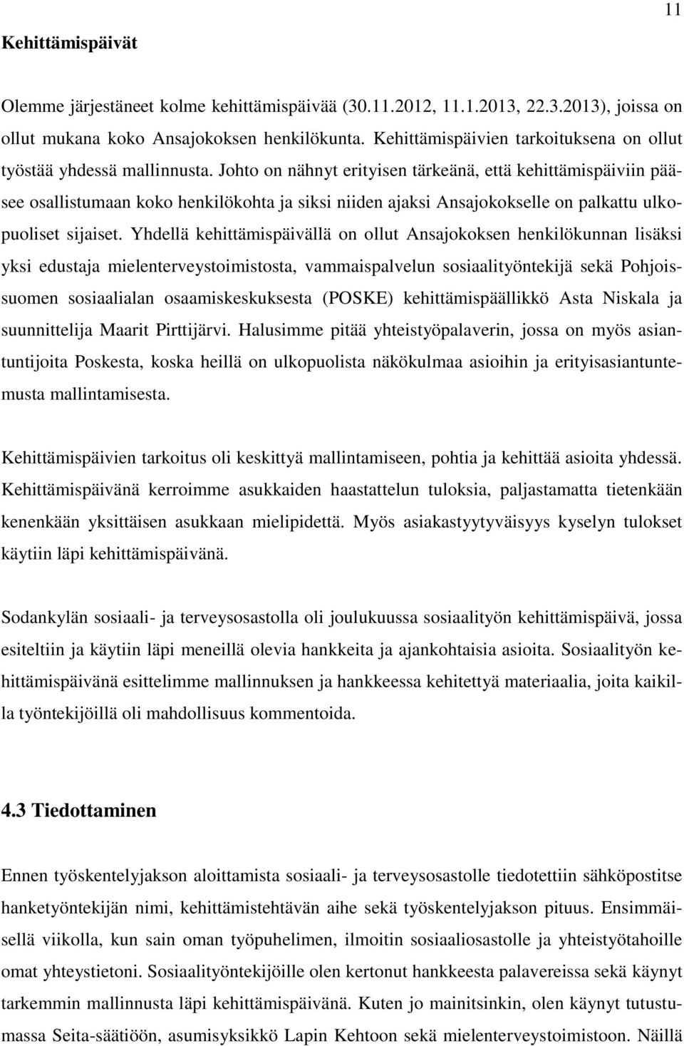 Johto on nähnyt erityisen tärkeänä, että kehittämispäiviin pääsee osallistumaan koko henkilökohta ja siksi niiden ajaksi Ansajokokselle on palkattu ulkopuoliset sijaiset.