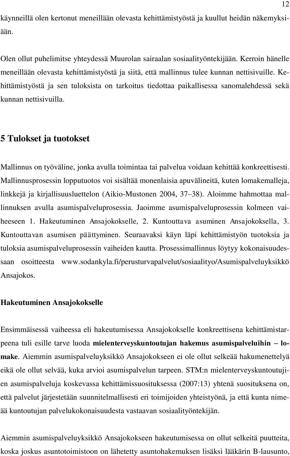 Kehittämistyöstä ja sen tuloksista on tarkoitus tiedottaa paikallisessa sanomalehdessä sekä kunnan nettisivuilla.