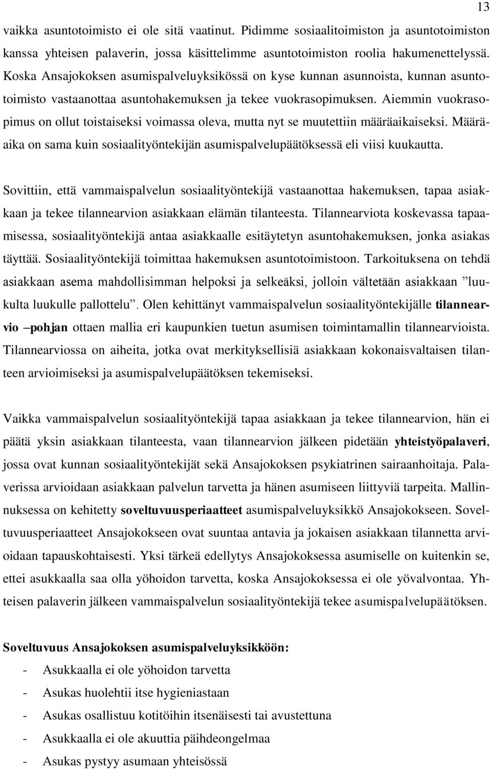 Aiemmin vuokrasopimus on ollut toistaiseksi voimassa oleva, mutta nyt se muutettiin määräaikaiseksi. Määräaika on sama kuin sosiaalityöntekijän asumispalvelupäätöksessä eli viisi kuukautta.