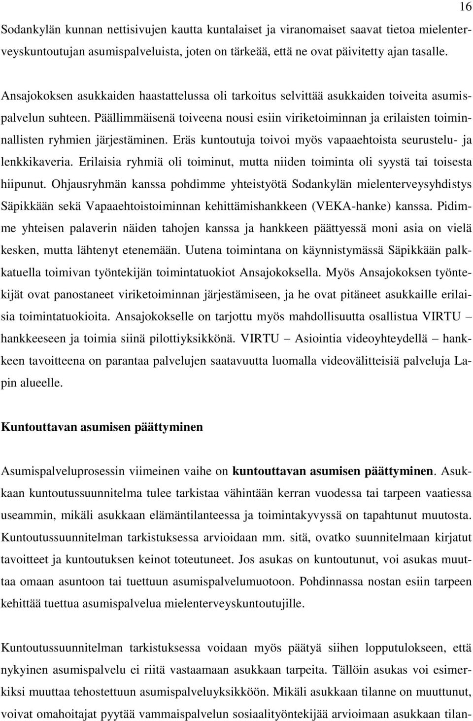 Päällimmäisenä toiveena nousi esiin viriketoiminnan ja erilaisten toiminnallisten ryhmien järjestäminen. Eräs kuntoutuja toivoi myös vapaaehtoista seurustelu- ja lenkkikaveria.