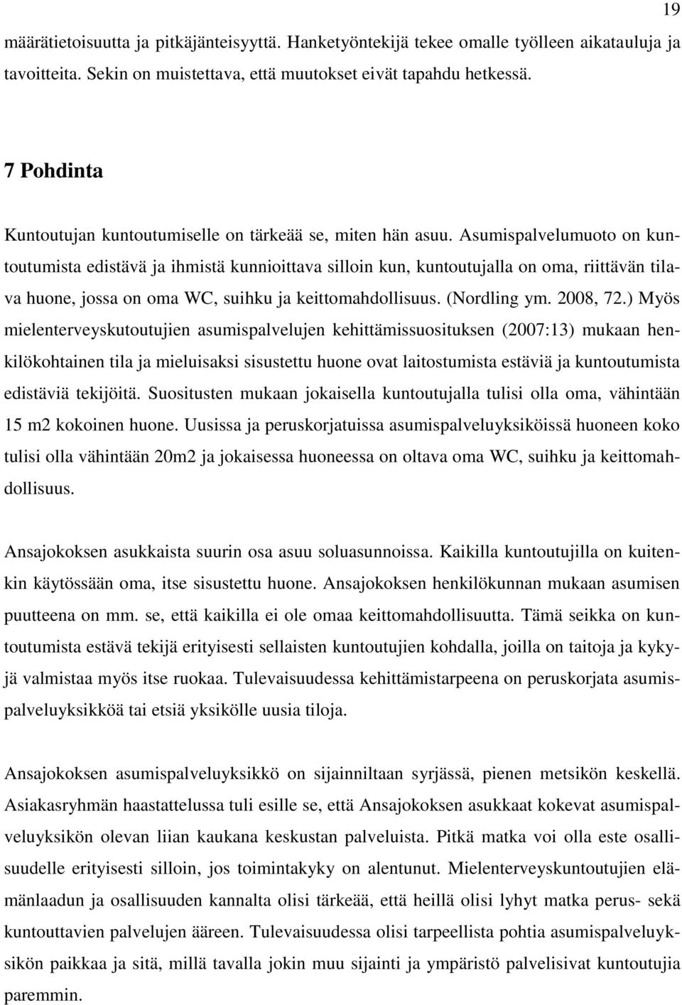 Asumispalvelumuoto on kuntoutumista edistävä ja ihmistä kunnioittava silloin kun, kuntoutujalla on oma, riittävän tilava huone, jossa on oma WC, suihku ja keittomahdollisuus. (Nordling ym. 2008, 72.