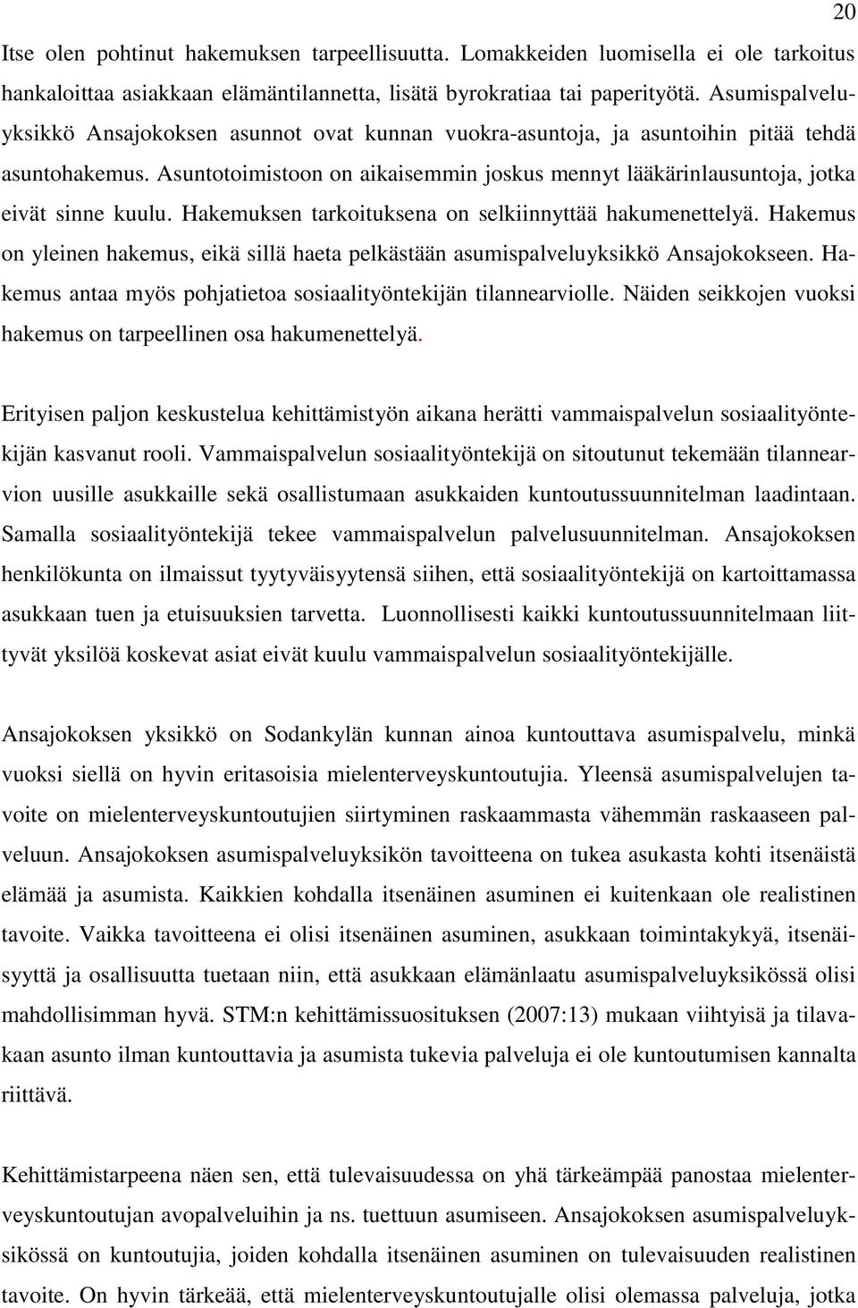 Asuntotoimistoon on aikaisemmin joskus mennyt lääkärinlausuntoja, jotka eivät sinne kuulu. Hakemuksen tarkoituksena on selkiinnyttää hakumenettelyä.