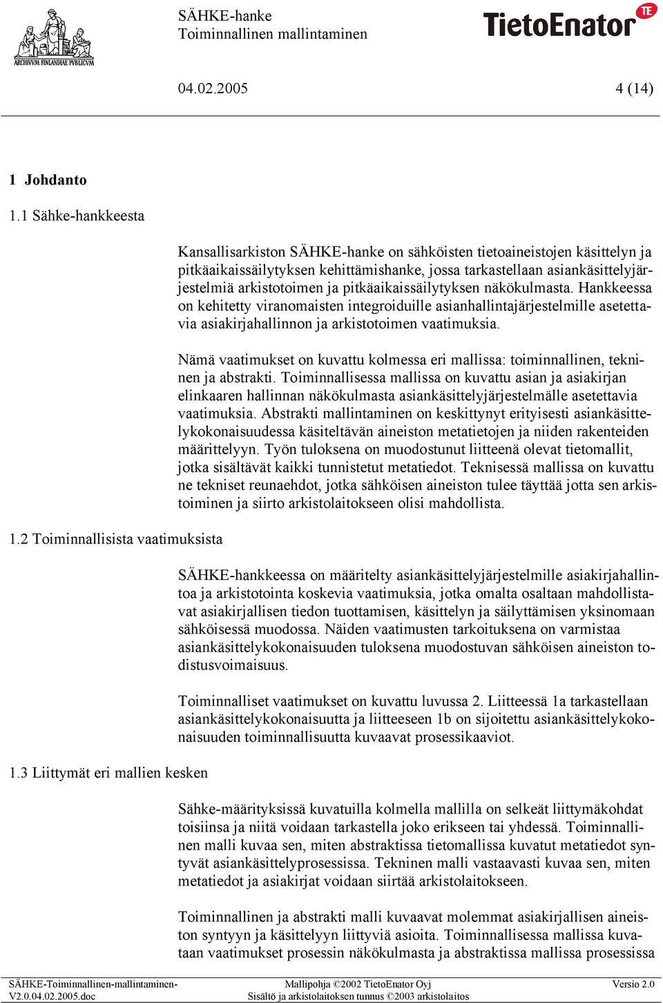 arkistotoimen ja pitkäaikaissäilytyksen näkökulmasta. Hankkeessa on kehitetty viranomaisten integroiduille asianhallintajärjestelmille asetettavia asiakirjahallinnon ja arkistotoimen vaatimuksia.