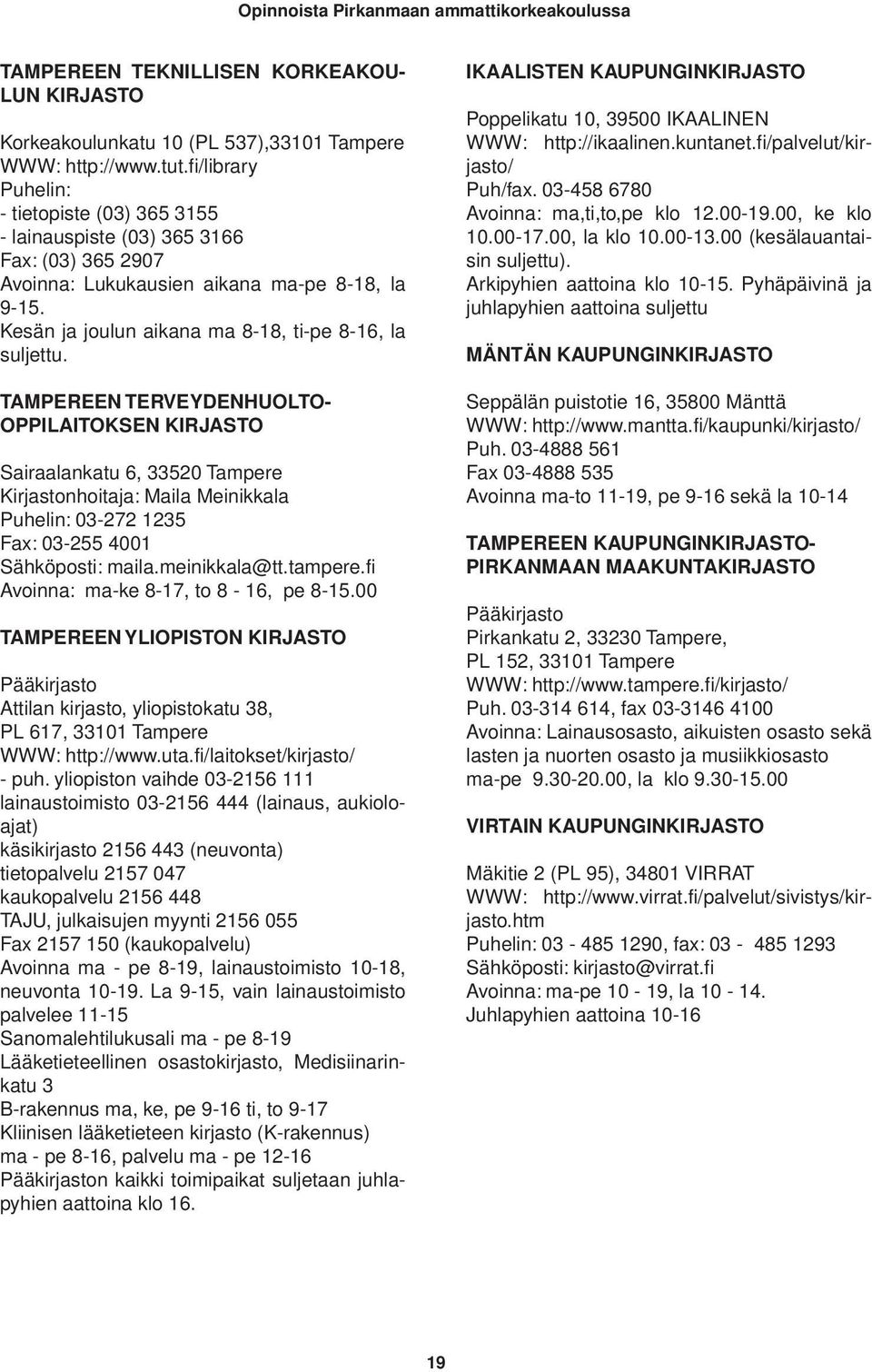 TAMPEREEN TERVEYDENHUOLTO- OPPILAITOKSEN KIRJASTO Sairaalankatu 6, 33520 Kirjastonhoitaja: Maila Meinikkala Puhelin: 03-272 1235 Fax: 03-255 4001 Sähköposti: maila.meinikkala@tt.tampere.